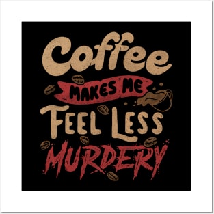 Coffee Makes Me Feel Less Murdery by Tobe Fonseca Posters and Art